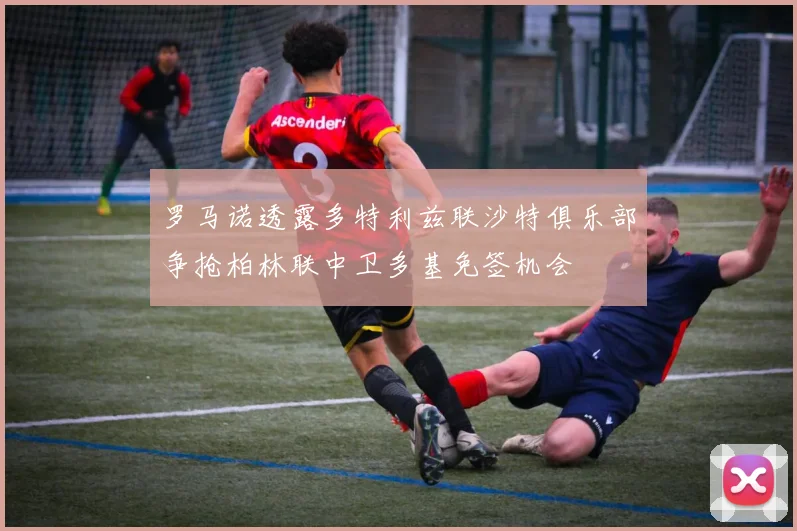 罗马诺透露多特利兹联沙特俱乐部争抢柏林联中卫多基免签机会